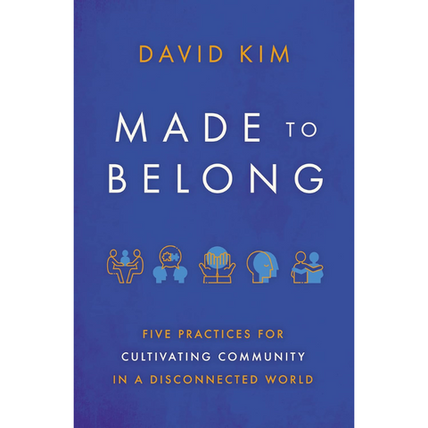 Made to Belong: Five Practices for Cultivating Community in a Disconnected World