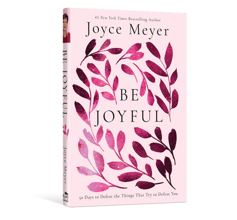 Be Joyful: 50 Days to Defeat the Things that Try to Defeat You